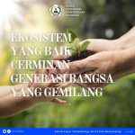 EKOSISTEM YANG BAIK CERMINAN GENERASI BANGSA YANG GEMILANG